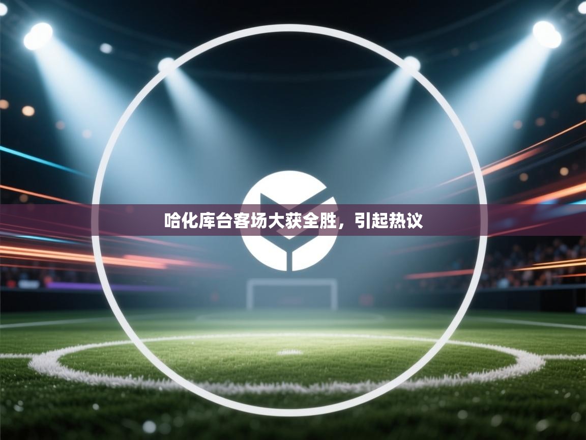 哈化库台客场大获全胜，引起热议