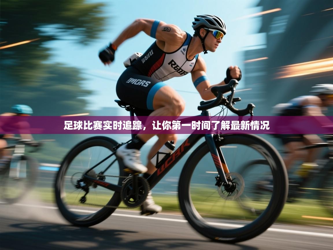 足球比赛实时追踪，让你第一时间了解最新情况