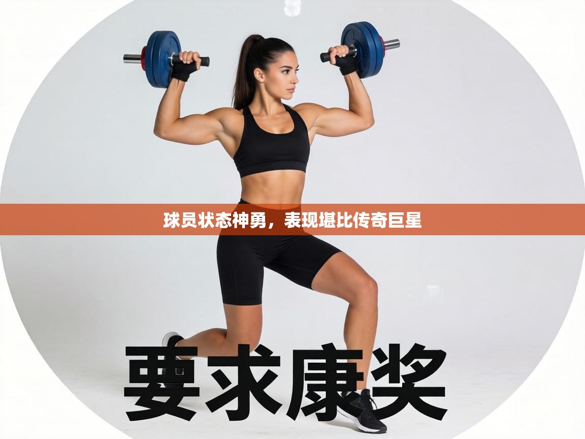 球员状态神勇，表现堪比传奇巨星
