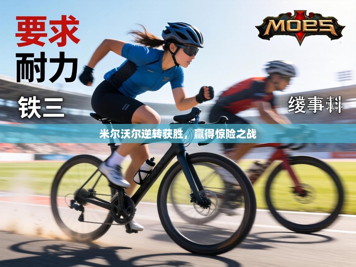 米尔沃尔逆转获胜，赢得惊险之战